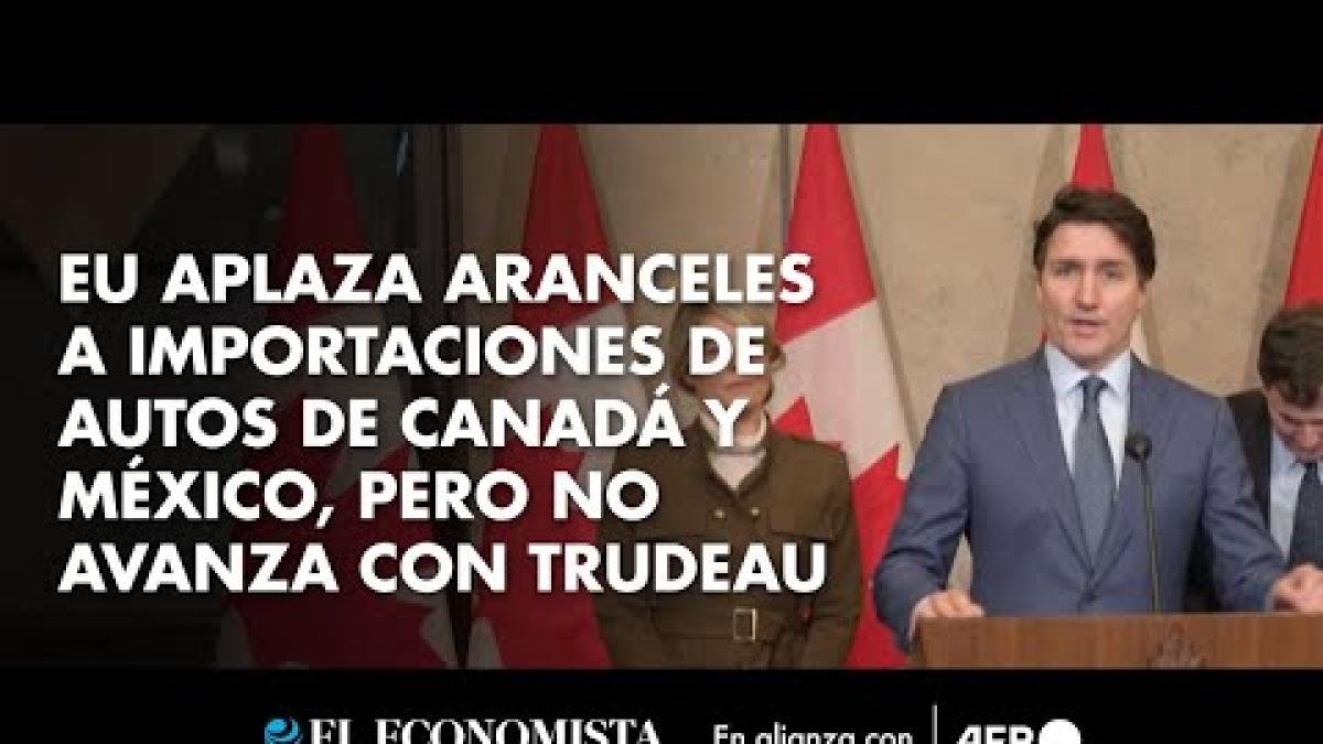 EU APlaza Aranceles A Importaciones de Autos de Canadá y México, Pero no Avanza Con Trudeau